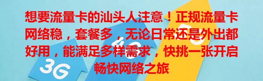 想要流量卡的汕头人注意！正规流量卡网络稳，套餐多，无论日常还是外出都好用，能满足多样需求，快挑一张开启畅快网络之旅