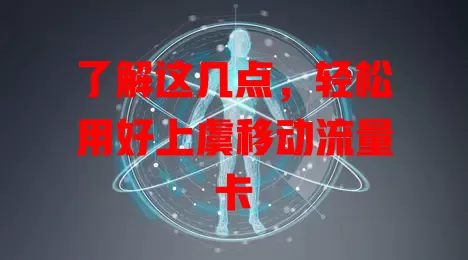 了解这几点，轻松用好上虞移动流量卡