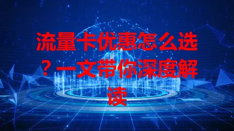 流量卡优惠怎么选？一文带你深度解读