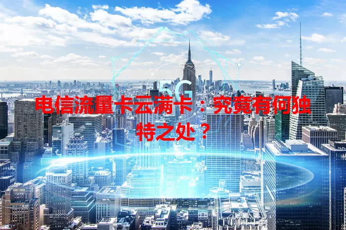 电信流量卡云满卡：究竟有何独特之处？