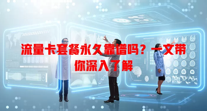 流量卡套餐永久靠谱吗？一文带你深入了解