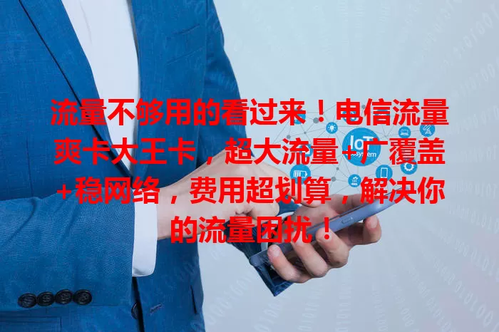 流量不够用的看过来！电信流量爽卡大王卡，超大流量+广覆盖+稳网络，费用超划算，解决你的流量困扰！
