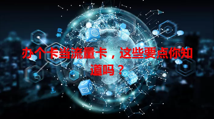 办个卡当流量卡，这些要点你知道吗？