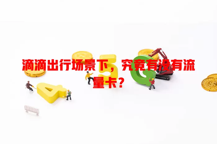 滴滴出行场景下，究竟有没有流量卡？