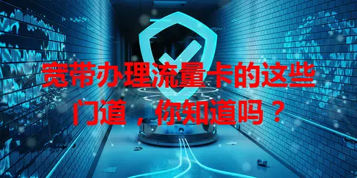 宽带办理流量卡的这些门道，你知道吗？