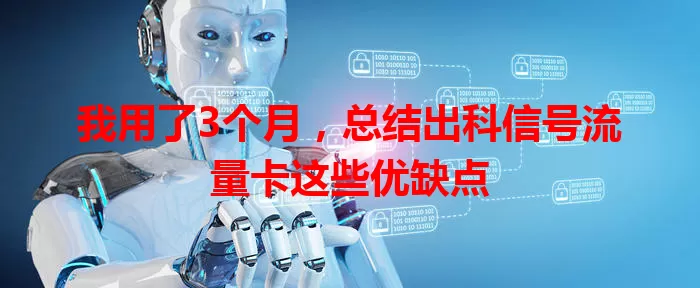 我用了3个月，总结出科信号流量卡这些优缺点