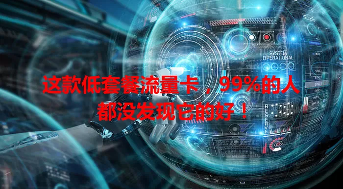 这款低套餐流量卡，99%的人都没发现它的好！