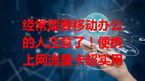 经常需要移动办公的人注意了！便携上网流量卡超实用