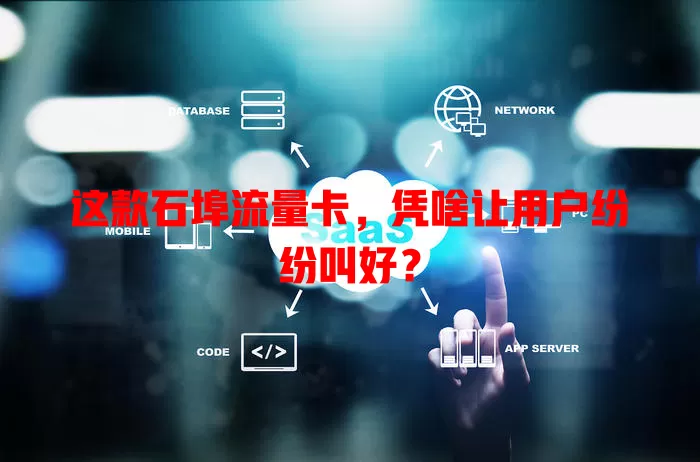 这款石埠流量卡，凭啥让用户纷纷叫好？