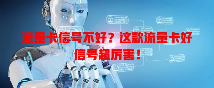 流量卡信号不好？这款流量卡好信号超厉害！