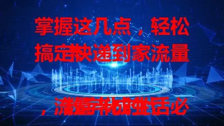 掌握这几点，轻松搞定快递到家流量卡

数字化时代，流量卡成生活必备，快递到家流量卡更便捷。搞定它，先明确需求，重度用户选大流量，偶尔用选适中的。再关注套餐内容，按需选。最后选正规渠道买卡，保障质量。