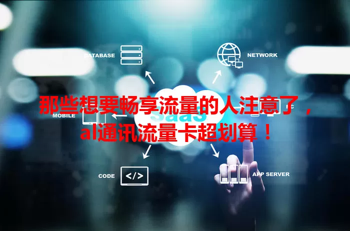 那些想要畅享流量的人注意了，al通讯流量卡超划算！