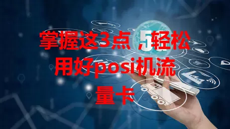 掌握这3点，轻松用好posi机流量卡
