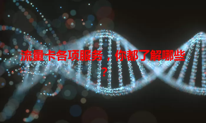 流量卡各项服务，你都了解哪些？