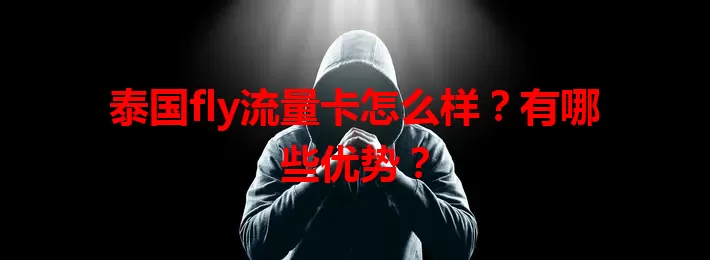 泰国fly流量卡怎么样？有哪些优势？