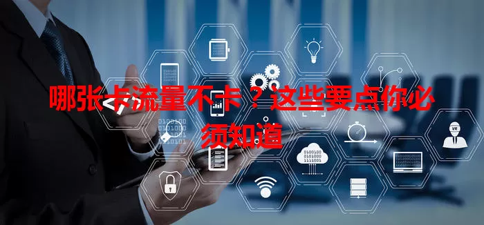 哪张卡流量不卡？这些要点你必须知道