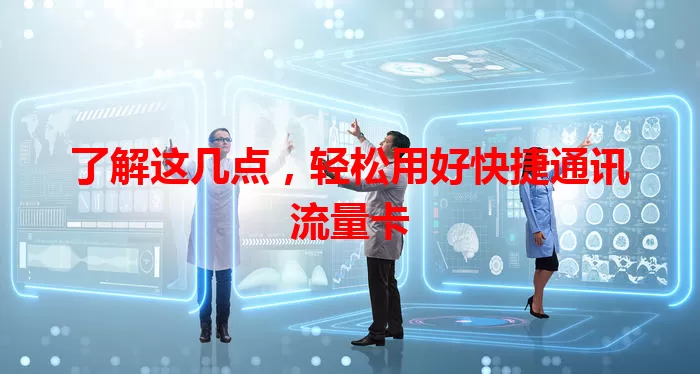 了解这几点，轻松用好快捷通讯流量卡