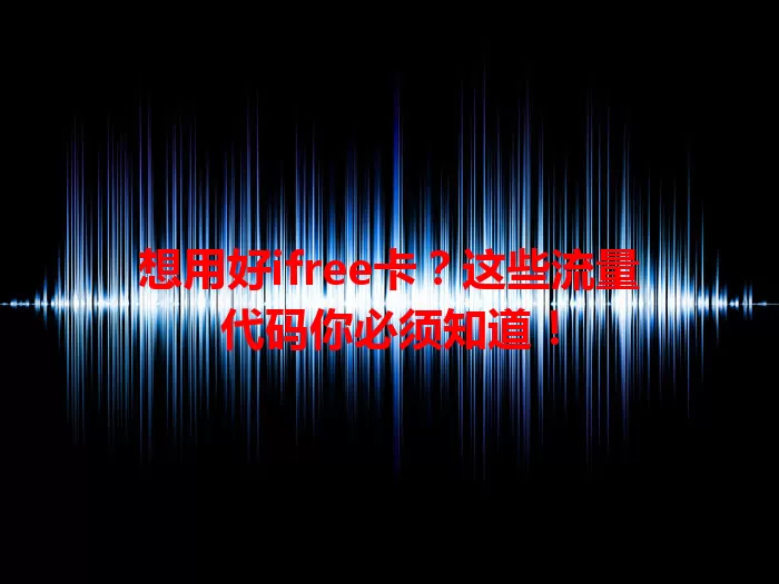 想用好ifree卡？这些流量代码你必须知道！
