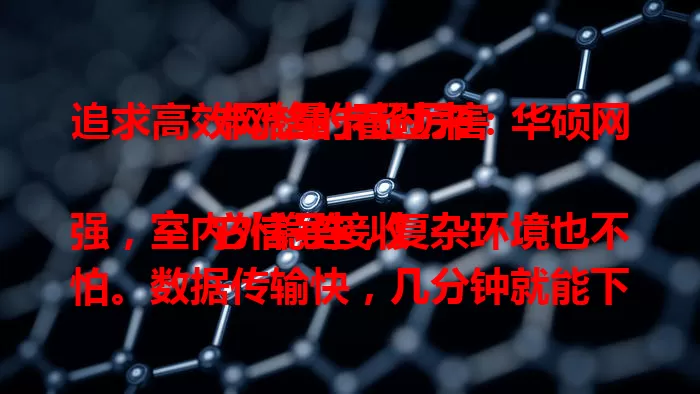 追求高效网络的看过来：华硕网卡流量卡超厉害

它信号接收强，室内外稳连，复杂环境也不怕。数据传输快，几分钟就能下好高清电影。兼容性出色，多设备适配。稳定性和耐用性佳，经严格检测，能长久陪你畅享高速网络。