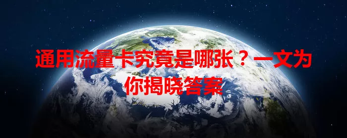 通用流量卡究竟是哪张？一文为你揭晓答案