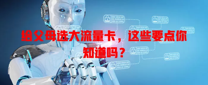 给父母选大流量卡，这些要点你知道吗？