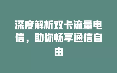 深度解析双卡流量电信，助你畅享通信自由
