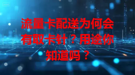 流量卡配送为何会有取卡针？用途你知道吗？