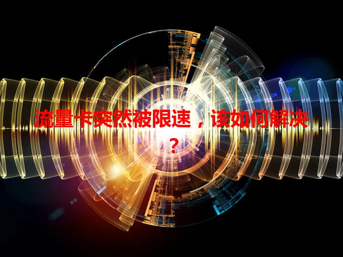 流量卡突然被限速，该如何解决？