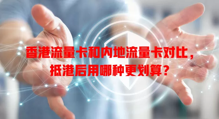 香港流量卡和内地流量卡对比，抵港后用哪种更划算？