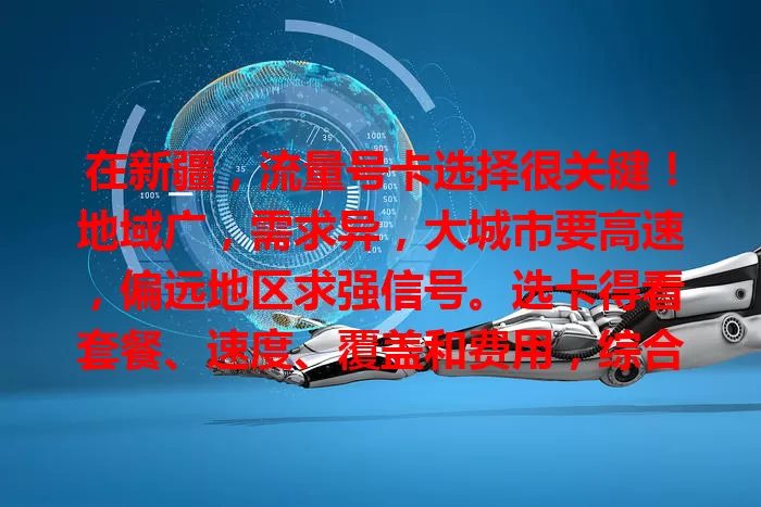 在新疆，流量号卡选择很关键！地域广，需求异，大城市要高速，偏远地区求强信号。选卡得看套餐、速度、覆盖和费用，综合考量，才能畅享便捷数字生活！