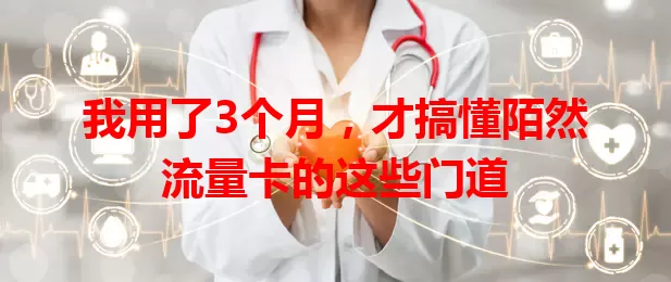 我用了3个月，才搞懂陌然流量卡的这些门道