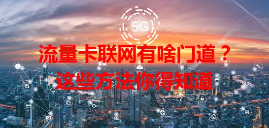 流量卡联网有啥门道？这些方法你得知道