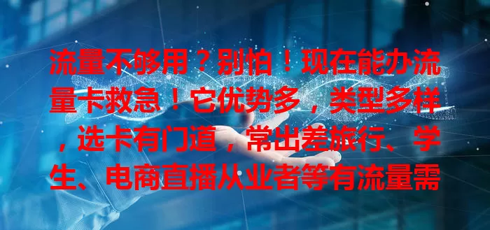流量不够用？别怕！现在能办流量卡救急！它优势多，类型多样，选卡有门道，常出差旅行、学生、电商直播从业者等有流量需求的都能办，满足上网需求！