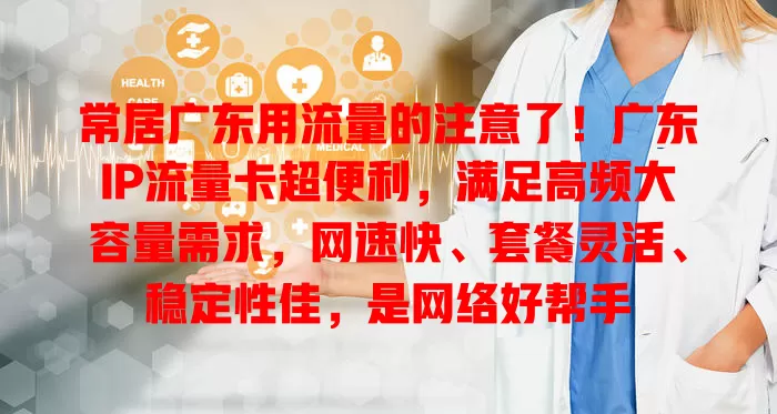 常居广东用流量的注意了！广东IP流量卡超便利，满足高频大容量需求，网速快、套餐灵活、稳定性佳，是网络好帮手