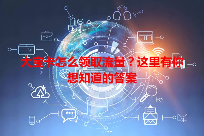 大宝卡怎么领取流量？这里有你想知道的答案