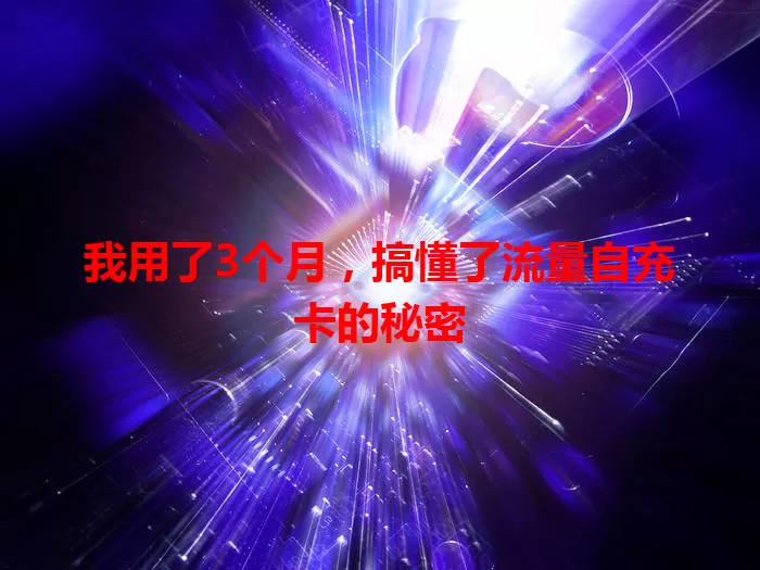 我用了3个月，搞懂了流量自充卡的秘密