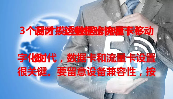 3个月才摸透数据卡流量卡移动设置？这些经验快收下！

数字化时代，数据卡和流量卡设置很关键。要留意设备兼容性，按提示做好网络设置，选对套餐，还能用技巧优化，掌握这些，让网络更稳定高效。