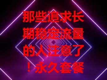 那些追求长期稳定流量的人注意了！永久套餐流量卡晴天卡来袭