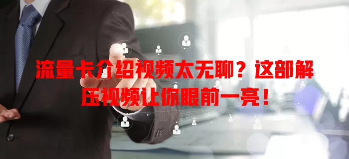 流量卡介绍视频太无聊？这部解压视频让你眼前一亮！
