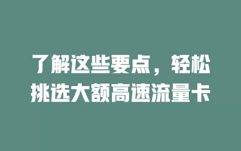 了解这些要点，轻松挑选大额高速流量卡