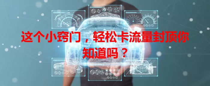 这个小窍门，轻松卡流量封顶你知道吗？