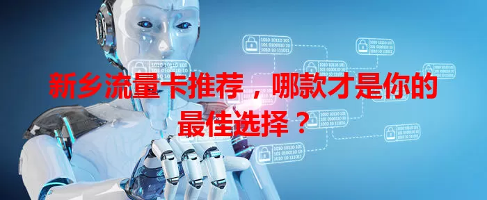 新乡流量卡推荐，哪款才是你的最佳选择？