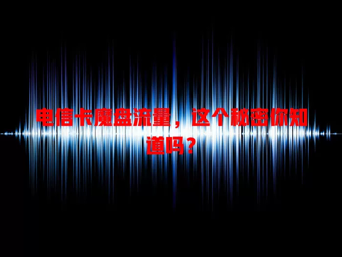 电信卡魔盘流量，这个秘密你知道吗？