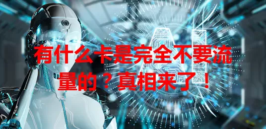 有什么卡是完全不要流量的？真相来了！