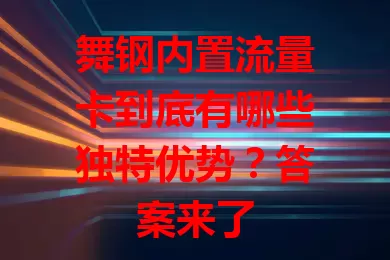 舞钢内置流量卡到底有哪些独特优势？答案来了