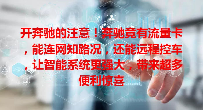 开奔驰的注意！奔驰竟有流量卡，能连网知路况，还能远程控车，让智能系统更强大，带来超多便利惊喜