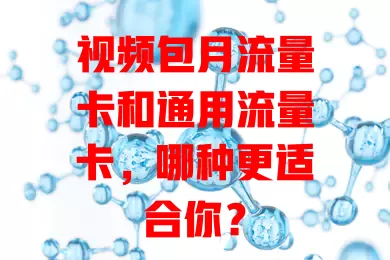 视频包月流量卡和通用流量卡，哪种更适合你？