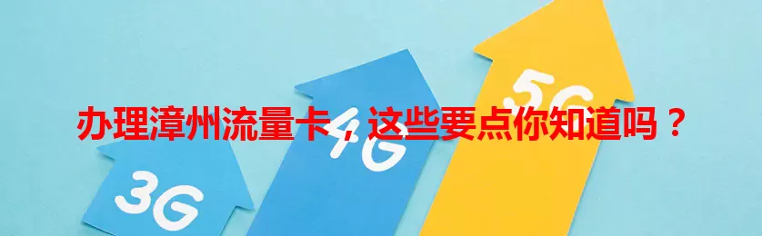 办理漳州流量卡，这些要点你知道吗？