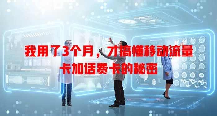 我用了3个月，才搞懂移动流量卡加话费卡的秘密