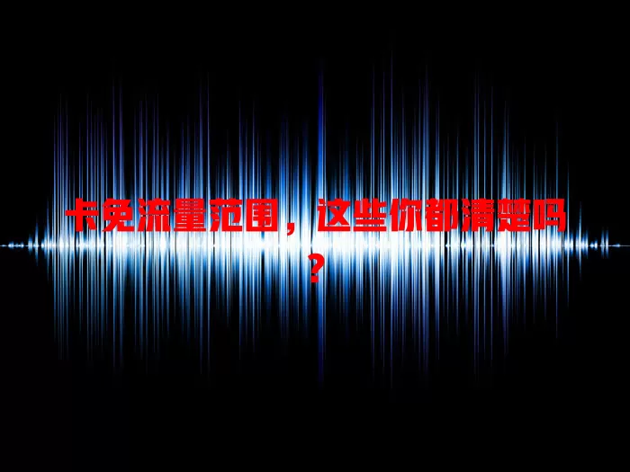 卡免流量范围，这些你都清楚吗？